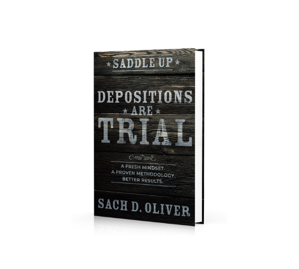 Depositions Are Trial by Sach D. Oliver